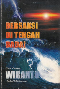 Bersaksi di tengah badai : dari catatan Wiranto Jenderal Purnawirawan