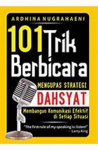 101 trik berbicara : mengupas strategi dahsyat membangun komunikasi efektif di setiap situasi